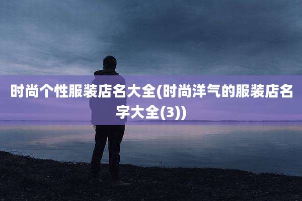 时尚个性服装店名大全(时尚洋气的服装店名字大全(3))