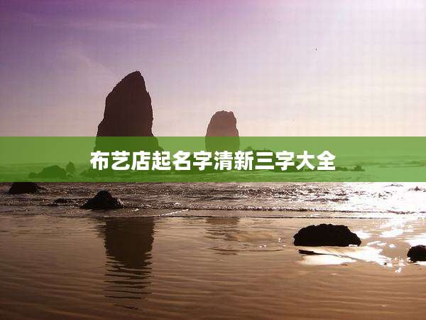 布艺店起名字清新三字大全