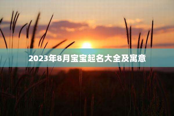 2023年8月宝宝起名大全及寓意