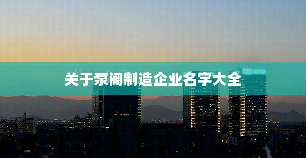 关于泵阀制造企业名字大全
