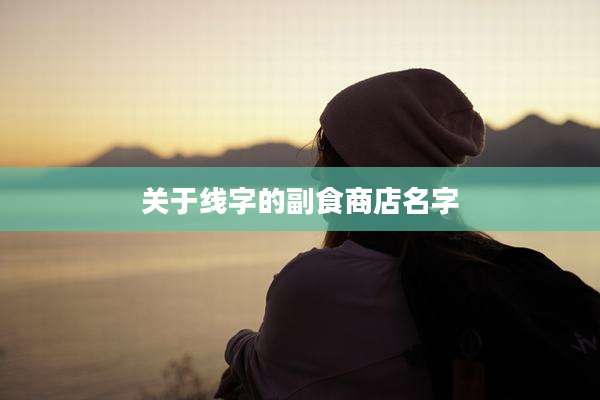 关于线字的副食商店名字