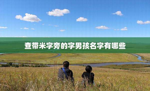 查带米字旁的字男孩名字有哪些