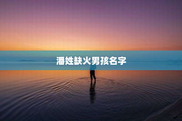 潘姓缺火男孩名字