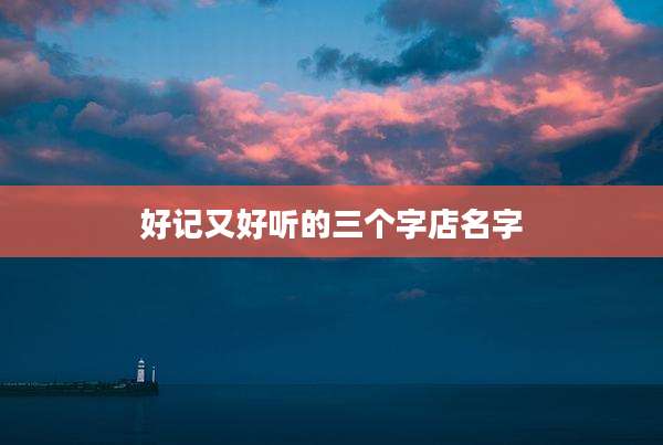 好记又好听的三个字店名字