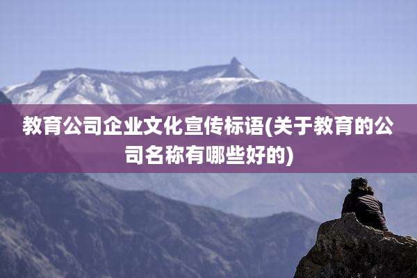 教育公司企业文化宣传标语(关于教育的公司名称有哪些好的)