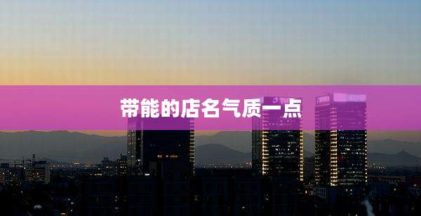 带能的店名气质一点