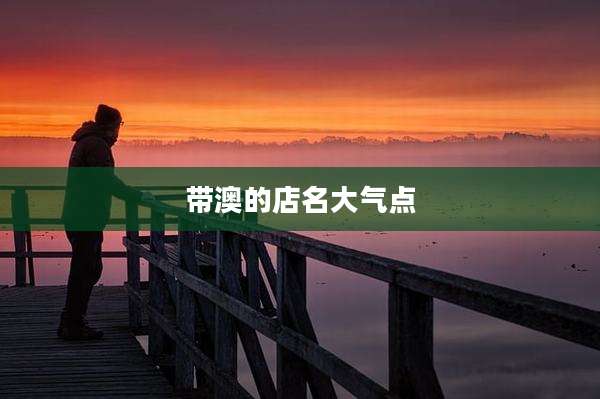 带澳的店名大气点
