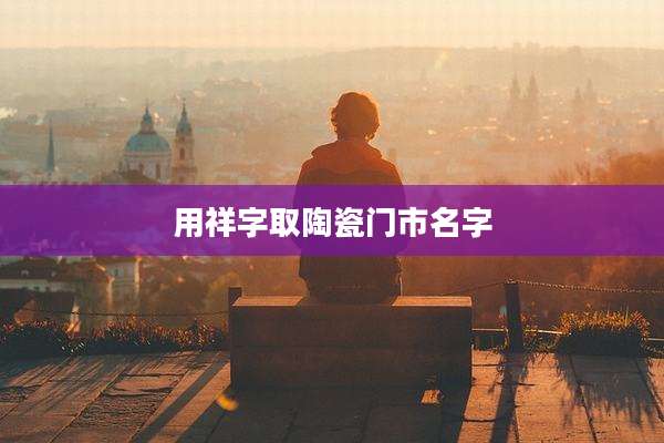 用祥字取陶瓷门市名字