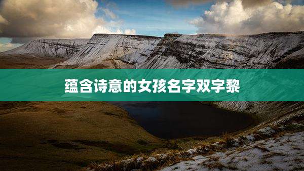 蕴含诗意的女孩名字双字黎