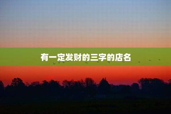 有一定发财的三字的店名