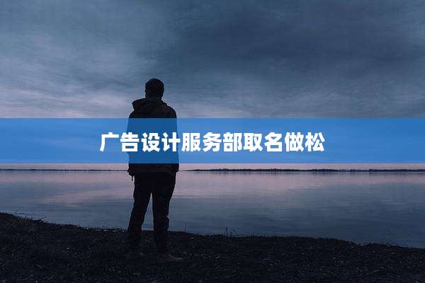 广告设计服务部取名做松