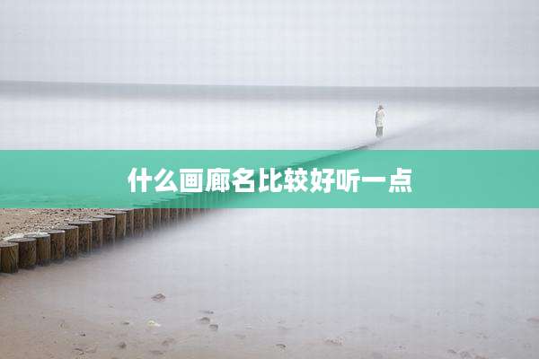 什么画廊名比较好听一点