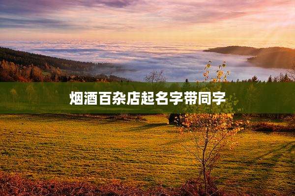烟酒百杂店起名字带同字