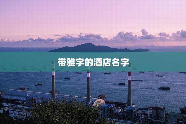 带雅字的酒店名字