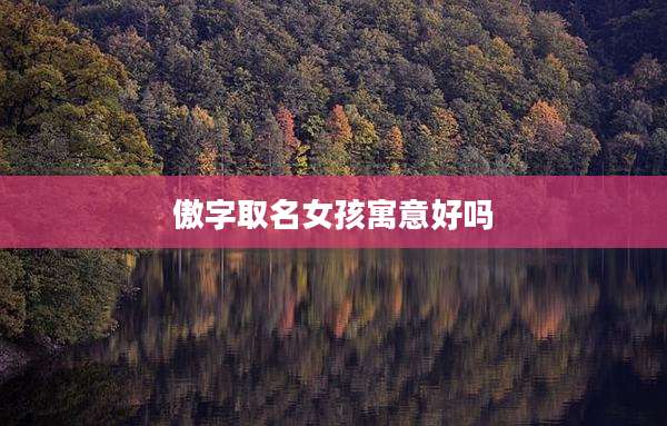 傲字取名女孩寓意好吗
