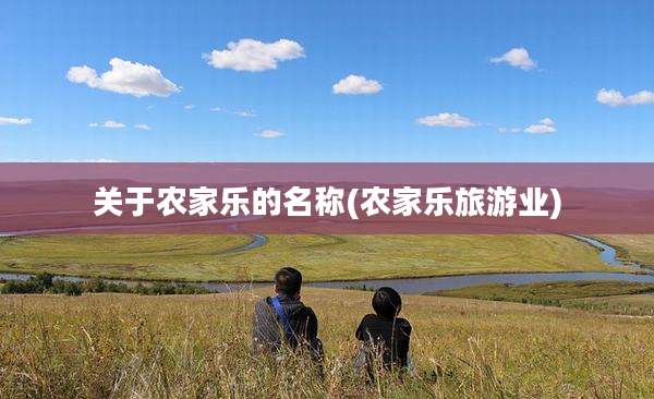 关于农家乐的名称(农家乐旅游业)
