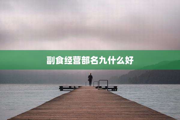 副食经营部名九什么好