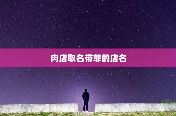 肉店取名带菲的店名