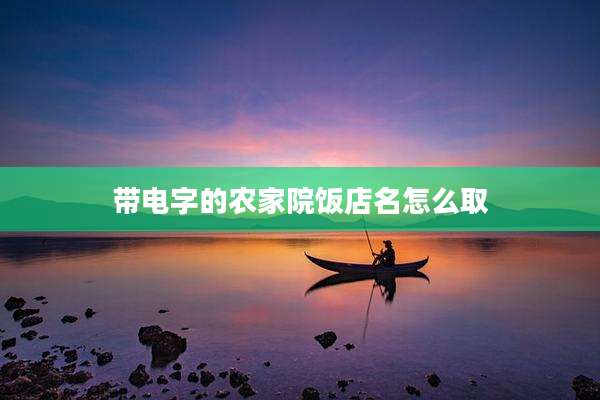 带电字的农家院饭店名怎么取