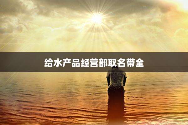 给水产品经营部取名带全