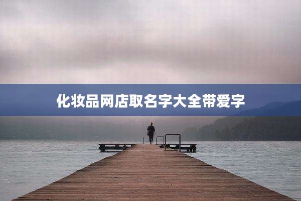 化妆品网店取名字大全带爱字
