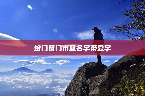 给门窗门市取名字带爱字