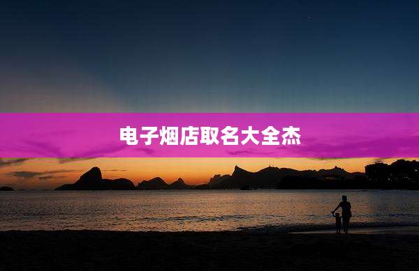 电子烟店取名大全杰