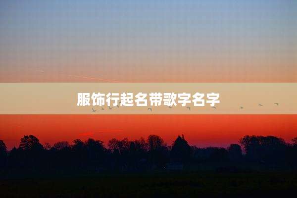 服饰行起名带歌字名字