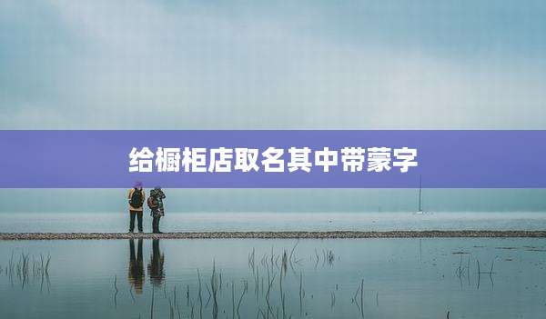 给橱柜店取名其中带蒙字