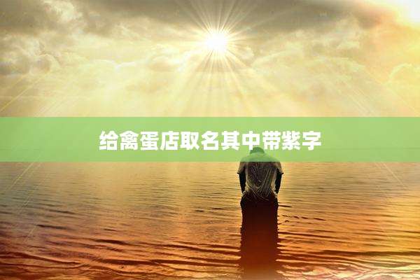 给禽蛋店取名其中带紫字