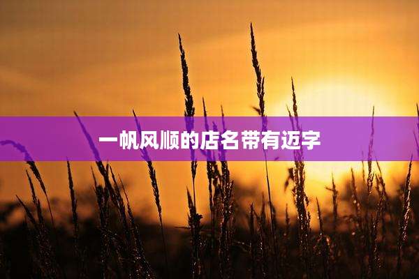 一帆风顺的店名带有迈字