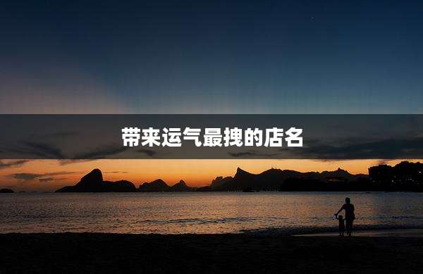 带来运气最拽的店名