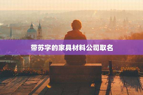 带苏字的家具材料公司取名