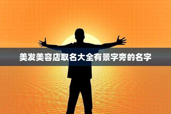美发美容店取名大全有景字旁的名字