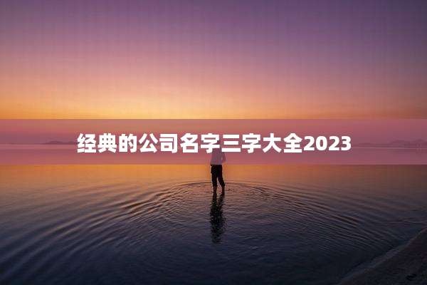 经典的公司名字三字大全2023