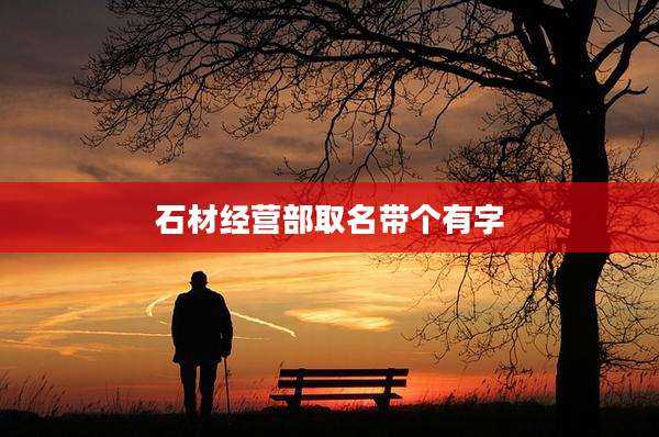 石材经营部取名带个有字