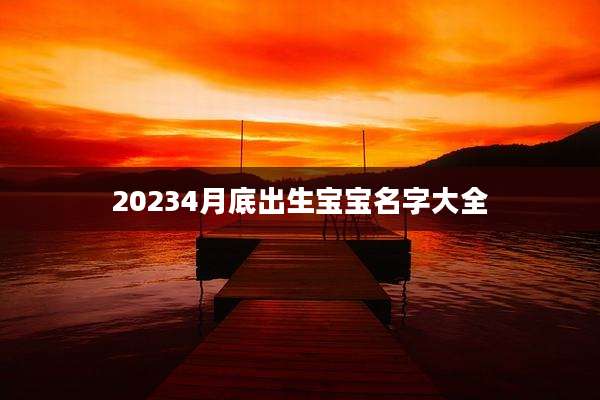 20234月底出生宝宝名字大全