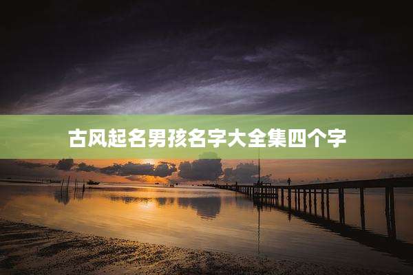 古风起名男孩名字大全集四个字