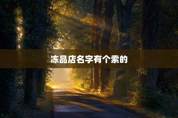 冻品店名字有个索的