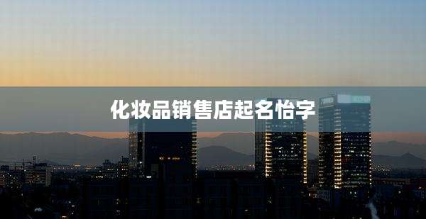 化妆品销售店起名怡字