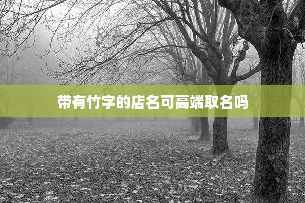 带有竹字的店名可高端取名吗