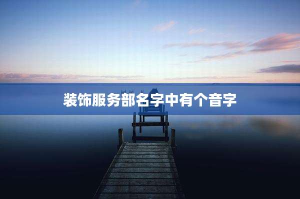 装饰服务部名字中有个音字