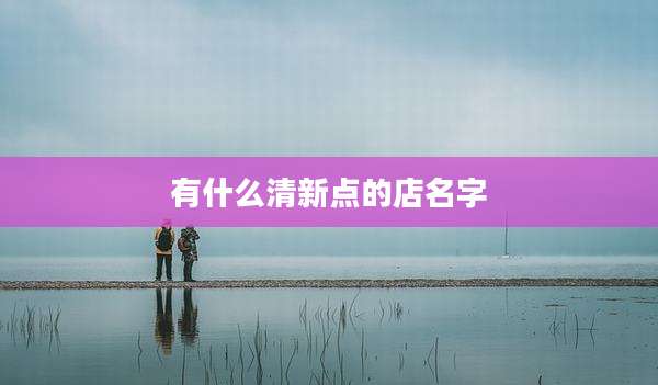 有什么清新点的店名字