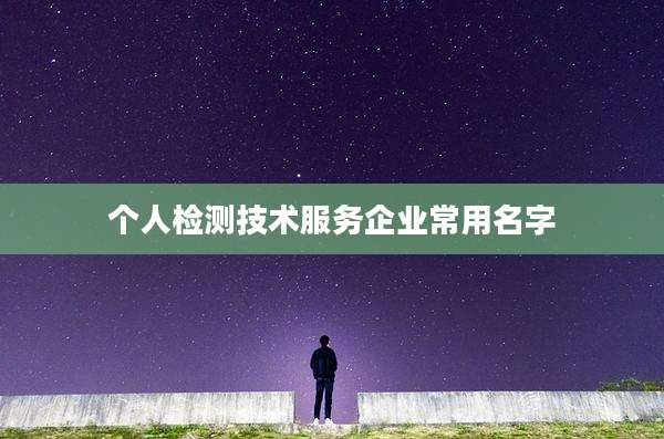 个人检测技术服务企业常用名字