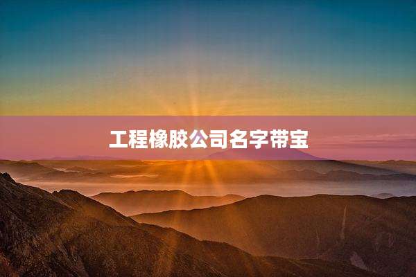 工程橡胶公司名字带宝