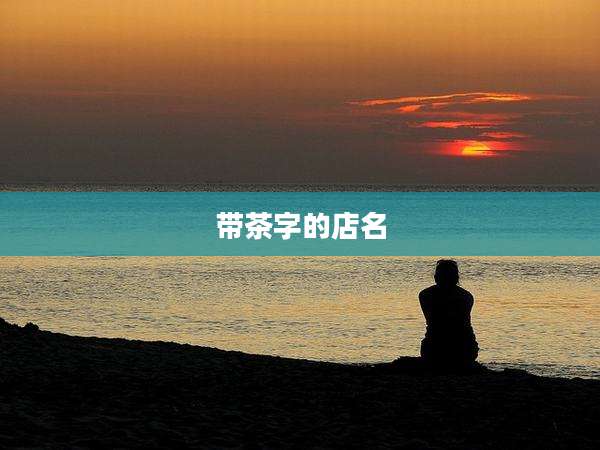带茶字的店名