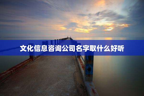 文化信息咨询公司名字取什么好听