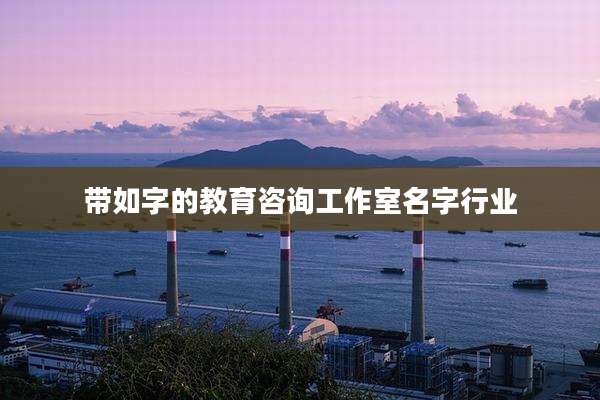 带如字的教育咨询工作室名字行业