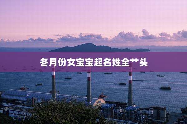 冬月份女宝宝起名姓全艹头