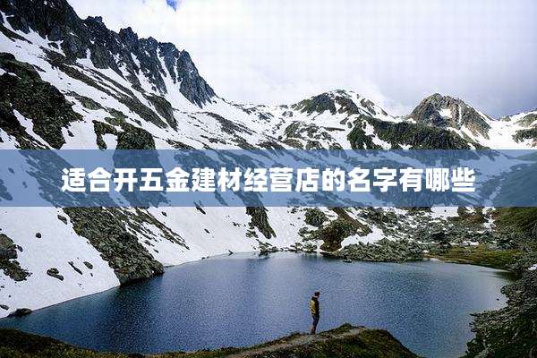 适合开五金建材经营店的名字有哪些